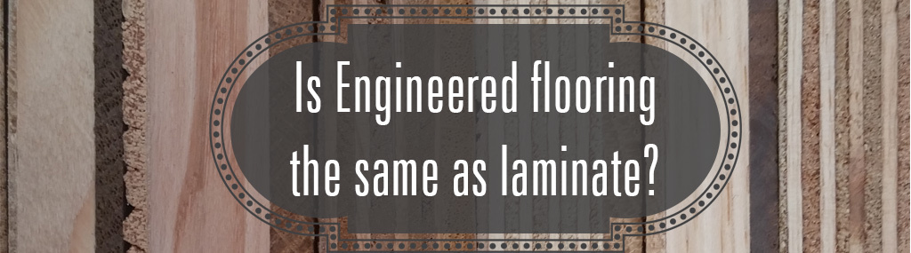 Is engineered flooring the same as laminate? Find out!